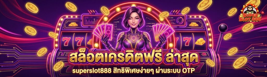 ยืนยันเบอร์ รับเครดิตฟรี superslot888 สิทธิพิเศษง่ายๆ ผ่านระบบ OTP