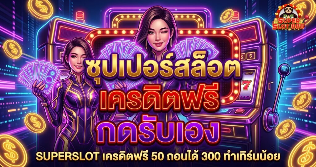 SUPERSLOT เครดิตฟรี 50 ถอนได้ 300 ทำเทิร์นน้อย ถอนเงินสดได้จริง