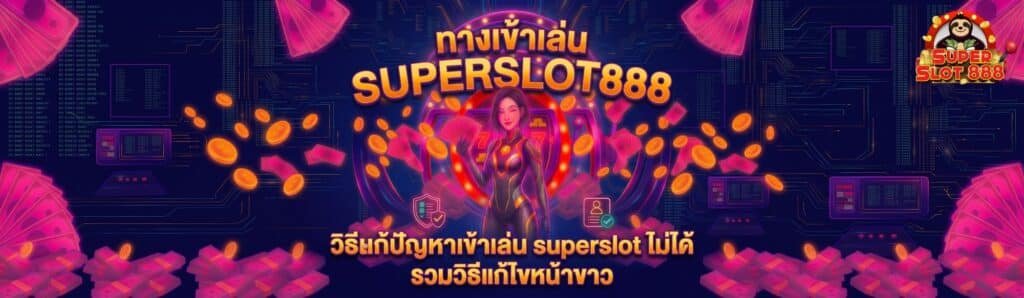 วิธีแก้ปัญหาเข้าเล่น superslot ไม่ได้ รวมวิธีแก้ไขหน้าขาว ลิงก์เสีย ล่าสุด
